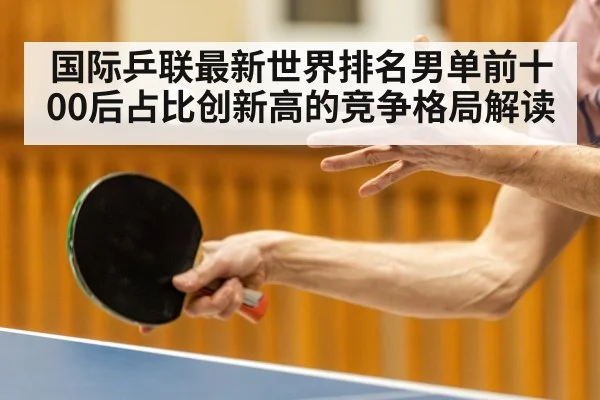 国际乒联最新世界排名男单前十00后占比创新高的竞争格局解读
