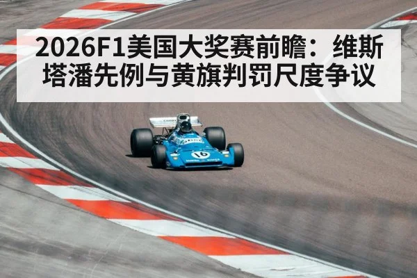 2026F1美国大奖赛前瞻：维斯塔潘先例与黄旗判罚尺度争议